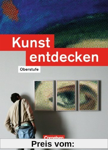 Kunst entdecken - Oberstufe - Östliche Bundesländer und Berlin: Schülerbuch